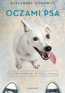 Oczami psa. Co psy widzą, myślą i czują