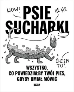 Psie sucharki. Wszystko, co powiedziałby twój pies, gdyby umiał mówić